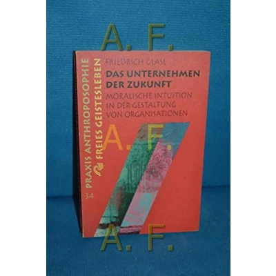 Abbildung von Das Unternehmen der Zukunft: Moralische Intuition in Gestaltung von Organisationen (Praxis Anthroposophie)