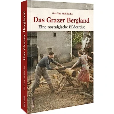 Abbildung von Regionalgeschichte Das Grazer Bergland: Eine historische Bilderreise (Sutton Archivbilder)