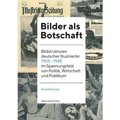 Abbildung von Bilder als Botschaft: Bildstrukturen deutscher Illustrierter 1905 1945 im Spannungsfeld von Politik, Wirtschaft und Publikum