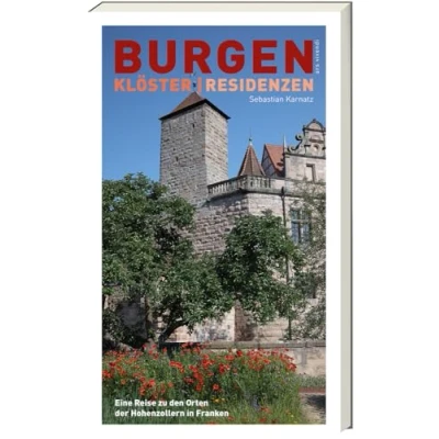 Abbildung von Burgen, Klöster, Residenzen: Eine Reise zu den Orten der Hohenzollern in Franken