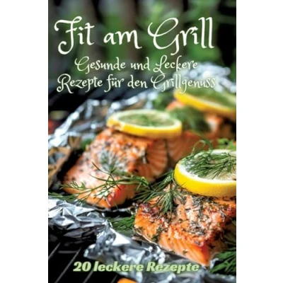 Abbildung von Fit am Grill: Gesunde und Leckere Rezepte für den Grillgenuss