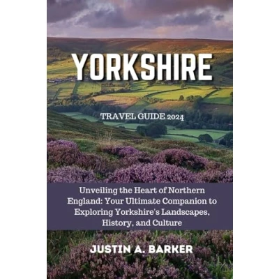 Abbildung von Yorkshire Travel Guide 2024: Unveiling the Heart of Northern England: Your Ultimate Companion to Exploring Yorkshire&#039;s Landscapes, History, and Culture
