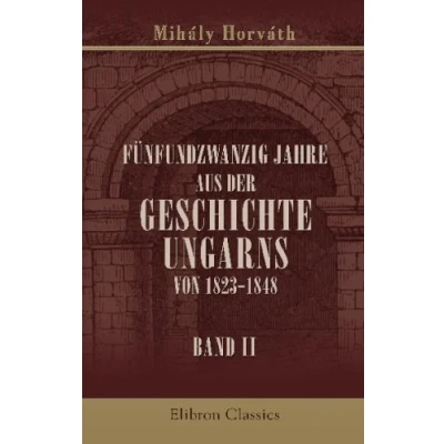 Abbildung von Fünfundzwanzig Jahre Aus der Geschichte Ungarns von 1823 1848: dem Ungarischen übersetzt Joseph Novelli. Band 2