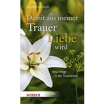 Abbildung von Damit aus meiner Trauer Liebe wird: Neue Wege in der Trauerarbeit