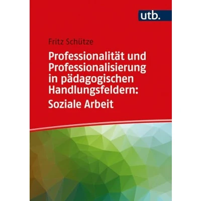 Abbildung von Professionalität und Professionalisierung in pädagogischen Handlungsfeldern: Soziale Arbeit (Professionalität Handelns)