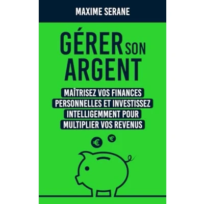 Abbildung von Gérer son argent: Maîtrisez vos finances personnelles et investissez intelligemment pour multiplier revenus