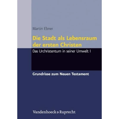 Abbildung von Die Stadt als Lebensraum der ersten Christen: Konturen des Urchristentums I: Das Urchristentum in seiner Umwelt I (Grundrisse zum Neuen Testament: Neue Testament Deutsch, Ergänzungsreihe, Band 1)
