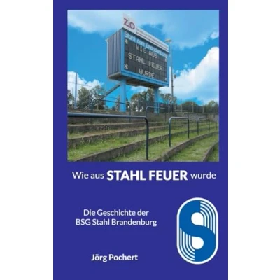 Abbildung von Wie aus Stahl FEUER wurde: Die Geschichte der BSG Brandenburg