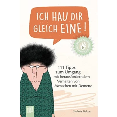 Abbildung von Ich hau dir gleich eine!: 111 Tipps zum Umgang mit herausforderndem Verhalten von Menschen Demenz (Kleine Helfer für die Altenpflege)