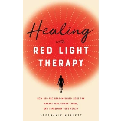 Abbildung von Healing with Red Light Therapy: How and Near Infrared Can Manage Pain, Combat Aging, Transform Your Health