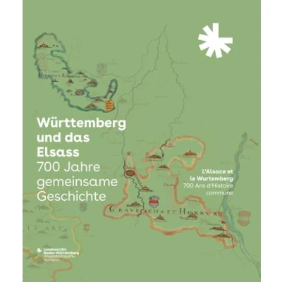 Abbildung von Württemberg und das Elsass: 700 Jahre gemeinsame Geschichte. L’Alsace et le Wurtemberg: Ans d’Histoire commune: Begleitbuch Katalog zur ... des Landesarchivs Baden Württemberg)