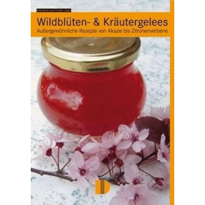Abbildung von Wildblüten &amp; Kräutergelees: Außergewöhnliche Rezepte von Akazie bis Zitronenverbene