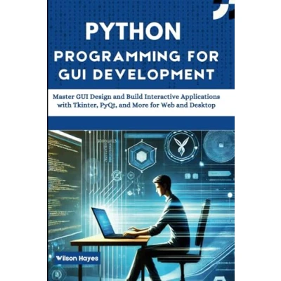 Abbildung von Python Programming for GUI Development: Master Design and Build Interactive Applications with Tkinter, PyQt, More Web Desktop
