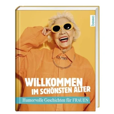 Abbildung von Willkommen im schönsten Alter: Humorvolle Geschichten für Frauen
