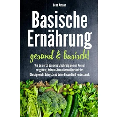 Abbildung von basische Ernährung gesund &amp; basisch!: Wie du durch deinen Körper entgiftest, Säure Basen Haushalt ins Gleichgewicht bringst und deine Gesundheit verbesserst