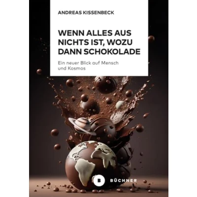 Abbildung von Wenn Alles aus Nichts ist, wozu dann Schokolade: Ein neuer Blick auf Mensch und Kosmos
