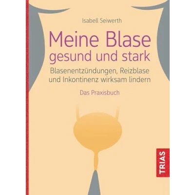 Abbildung von Meine Blase gesund und stark: Blasenentzündungen, Reizblase Inkontinenz wirksam lindern. Das Praxisbuch