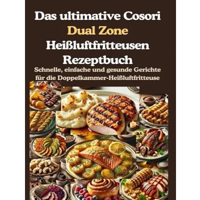 Abbildung von Das ultimative Cosori Dual Zone Heißluftfritteusen Rezeptbuch: Schnelle, einfache und gesunde Gerichte für die Doppelkammer Heißluftfritteuse