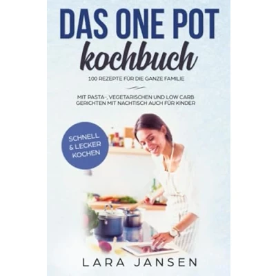 Abbildung von Das One Pot Kochbuch 100 Rezepte für die ganze Familie mit Pasta , vegetarischen und low carb Gerichten Nachtisch auch Kinder