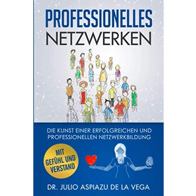 Abbildung von Netzwerken mit Gefühl und Verstand: Die Kunst einer erfolgreichen professionellen Netzwerkbildung