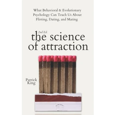 Abbildung von The Science of Attraction: What Behavioral &amp; Evolutionary Psychology Can Teach Us About Flirting, Dating, and Mating (2nd ed.) (The Social Dynamics, Band 4)