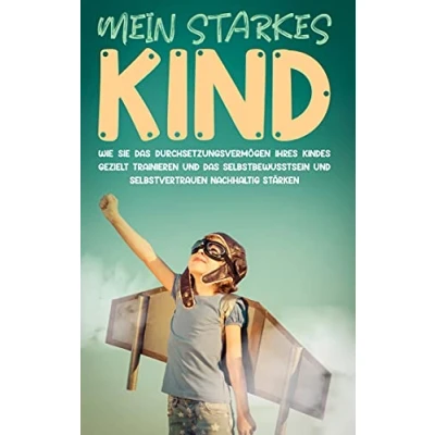 Abbildung von Mein starkes Kind: Wie Sie das Durchsetzungsvermögen Ihres Kindes gezielt trainieren und Selbstbewusstsein Selbstvertrauen nachhaltig stärken