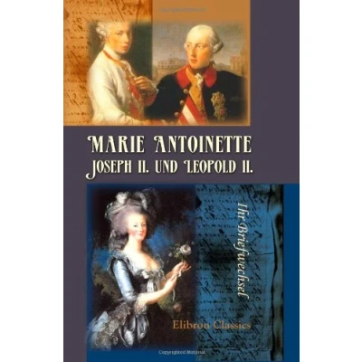 Abbildung von Marie Antoinette, Joseph II. und Leopold II: Ihr Briefwechsel. Herausgegeben von Alfred Ritter Arneth
