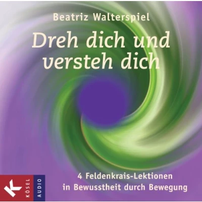 Abbildung von Dreh dich und versteh dich: 4 Feldenkrais Lektionen in Bewusstheit durch Bewegung