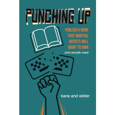 Abbildung von Punching Up: Publish a Book that Martial Artists Will Want to Own (and Actually Read)