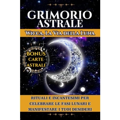 Abbildung von Grimorio Astrale: WICCA LA VIA DELLA LUNA: Rituali e Incantesimi per Celebrare le Fasi Lunari Manifestare i Tuoi Desideri con l&#039;Aiuto di pietre, ... risvegliare Tue Capacità Intuitive.