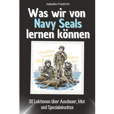 Abbildung von Was wir von Navy Seals lernen können Das perfekte Geschenk für Weihnachten und Geburtstag Männer, Frauen Teenager: 30 Lektionen über Ausdauer, Mut Spezialeinsätze
