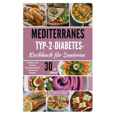 Abbildung von Mediterranes Typ 2 Diabetes Kochbuch für Senioren: Köstliche und einfache kohlenhydratarme, zuckerarme Rezepte (Easy &amp; Delectable Everyday Recipes (Cookbook’s) for Specific Reasons)