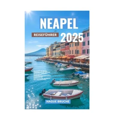 Abbildung von Neapel REISEFÜHRER 2025: Entdecken Sie Lebendige Kultur Zeitlose Geschichte Unbedingt sehenswerte Sehenswürdigkeiten Insider Reisetipps und unvergessliche Erlebnisse für jeden Besucher.