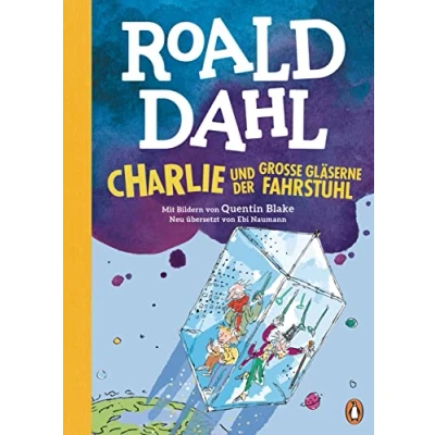 Abbildung von Charlie und der große gläserne Fahrstuhl: Neu übersetzt von Ebi Naumann. die weltberühmte Geschichte farbig illustriert für Kinder ab 8 Jahren (Die Schokoladenfabrik Reihe, Band 2)