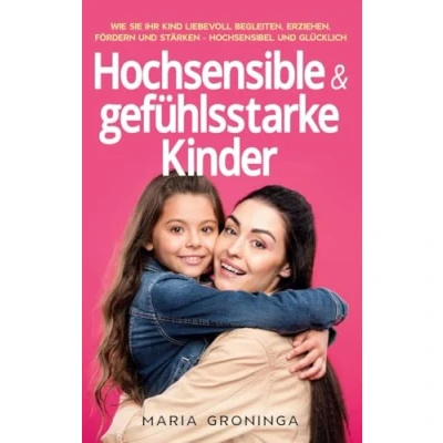Abbildung von Hochsensible &amp; gefühlsstarke Kinder: Wie Sie Ihr Kind liebevoll begleiten, erziehen, fördern und stärken Hochsensibel glücklich