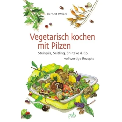 Abbildung von Vegetarisch kochen mit Pilzen: Steinpilz, Seitling, Shiitake &amp; Co. vollwertige Rezepte
