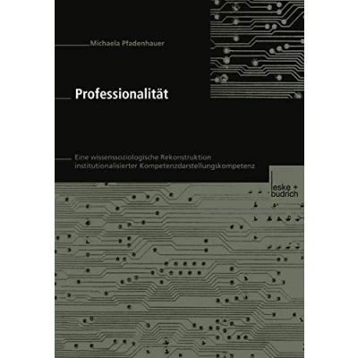Abbildung von Professionalität: Eine Wissenssoziologische Rekonstruktion Institutionalisierter Kompetenzdarstellungskompetenz (German Edition)