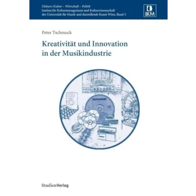 Abbildung von Kreativität und Innovation in der Musikindustrie (Diskurs: Kultur Wirtschaft Politik, Band 3)
