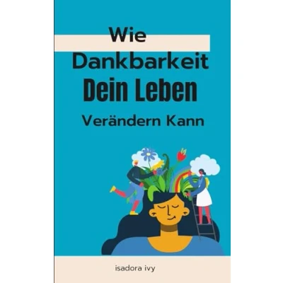 Abbildung von Wie Dankbarkeit Dein Leben Verändern Kann (Zum Gipfel: Die Kunst, Misserfolg In Erfolg Zu Verwandeln, Band 8)