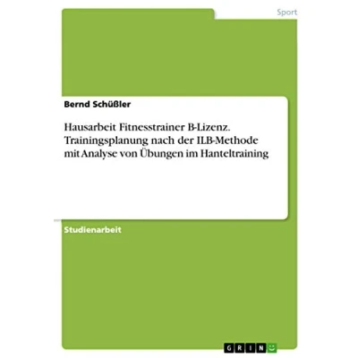 Abbildung von Hausarbeit Fitnesstrainer B Lizenz. Trainingsplanung nach der ILB Methode mit Analyse von Übungen im Hanteltraining