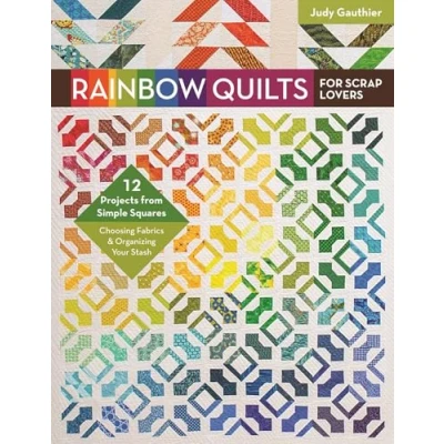 Abbildung von Rainbow Quilts for Scrap Lovers: 12 Projects from Simple Squares Choosing Fabrics &amp; Organizing Your Stash