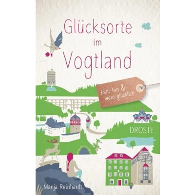Abbildung von Glücksorte im Vogtland: Fahr hin &amp; werd glücklich (Neuauflage)