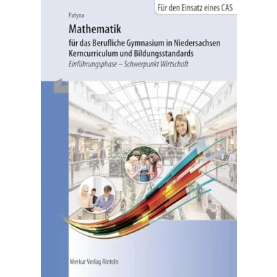 Abbildung von Mathematik für das Berufliche Gymnasium in Niedersachsen: Kerncurriculum und Bildungsstandards Einführungsphase Schwerpunkt Wirtschaft