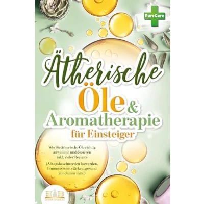 Abbildung von Aromatherapie für Einsteiger: Wie Sie ätherische Öle richtig anwenden und dosieren inkl. vieler Rezepte (Alltagsbeschwerden loswerden, Immunsystem stärken, gesund abnehmen uvm.)