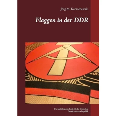 Abbildung von Flaggen in der DDR: Die vexillologische Symbolik Deutschen Demokratischen Republik