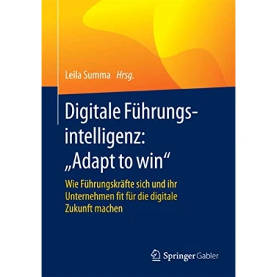 Abbildung von digitale Führungsintelligenz: &quot;Adapt to win&quot;: Wie Führungskräfte sich und ihr Unternehmen fit für die Zukunft machen