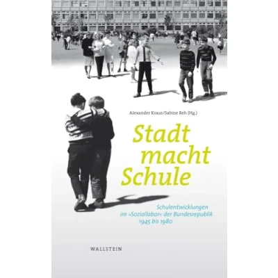 Abbildung von Stadt macht Schule: Schulentwicklungen im »Soziallabor« der Bundesrepublik, 1945 bis 1980 (Stadt Zeit Geschichte)