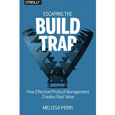 Abbildung von Escaping the Build Trap: How Effective Product Management Creates Real Value