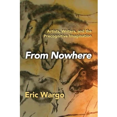 Abbildung von From Nowhere: Artists, Writers, and the Precognitive Imagination