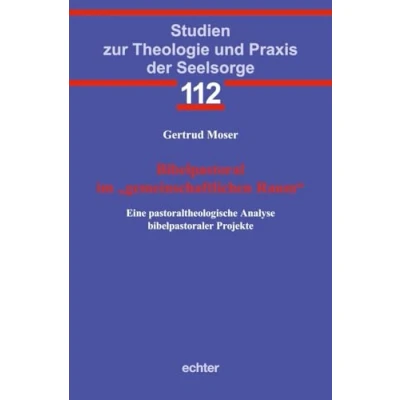 Abbildung von Bibelpastoral im „gemeinschaftlichen Raum“: Eine pastoraltheologische Analyse bibelpastoraler Projekte (Studien zur Theologie und Praxis der Seelsorge)